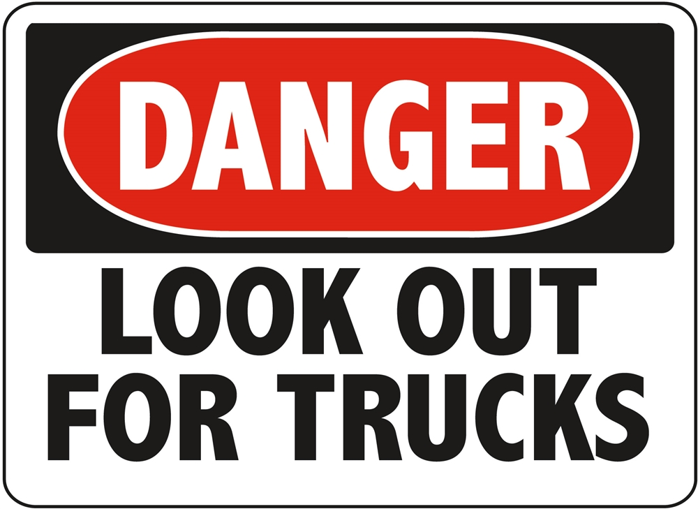 DANGER LOOK OUT FOR TRUCKS - Danger Look Out For Trucks